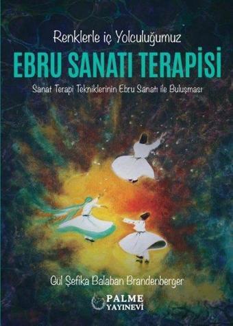 Ebru Sanatları Terapisi - Renklerle İç Yolculuğumuz - Gül Şefika Balaban Brandenberg - Palme Yayınları