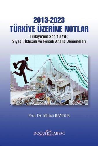 2013 - 2023 Türkiye Üzerine Notlar: Türkiye'nin Son 10 Yılı - Siyasi, İktisadi ve Felsefi Analiz Den - Mithat Baydur - Doğu Kitabevi