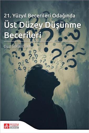 21.Yüzyıl Becerileri Odağında Üst Düzey Düşünme Becerileri - Pegem Akademi Yayıncılık