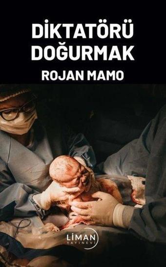 Diktatörü Doğurmak - Rojan Mamo - Liman Yayınevi