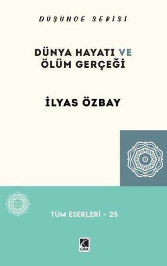 Dünya Hayatı ve Ölüm Gerçeği - Düşünce Serisi - İlyas Özbay - Çıra Yayınları