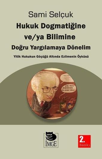 Hukuk Dogmatiğine ve/ya Bilimine Doğru Yargılamaya Dönelim - Sami Selçuk - İmge Kitabevi