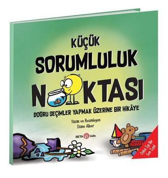 Küçük Sorumluluk Noktas - Doğru Seçimler Yapmak Üzerine Bir Hikaye - Diane Alber - Beta Kids