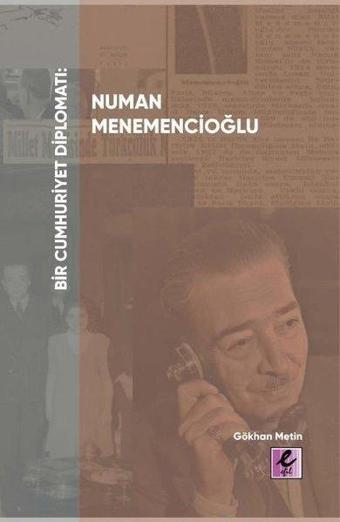 Bir Cumhuriyet Diplomatı: Numan Menemencioğlu - Gökhan Metin - Efil Yayınevi Yayınları