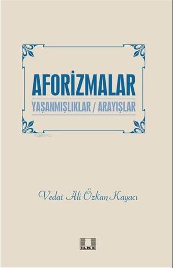 Aforizmalar: Yaşanmışlıklar-Arayışlar - Vedat Ali Özkan Kayacı - İlke Yayıncılık