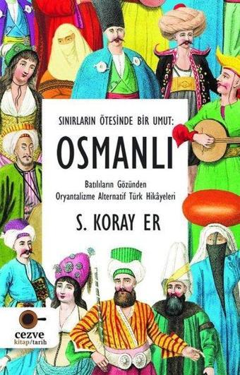 Osmanlı - Sınırların Ötesinde Bir Umut - S. Koray Er - Cezve Kitap