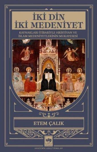 İki Din İki Medeniyet - Kaynakları İtibariyle Hristiyan ve İslam Medeniyetlerinin Mukayesesi - Etem Çalık - Ötüken Neşriyat