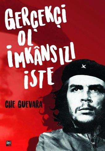 Gerçekçi Ol İmkansızı İste - Che Guevara - İleri Yayınları