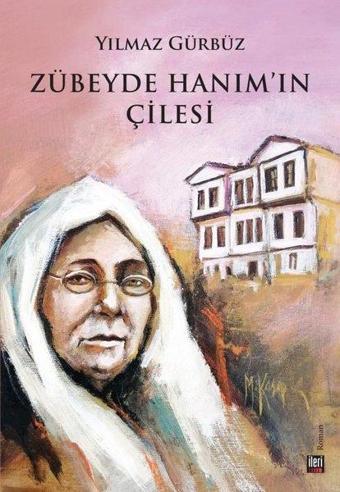 Zübeyde Hanım'ın Çilesi - Yılmaz Gürbüz - İleri Yayınları