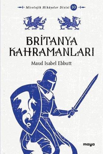 Britanya Kahramanları - Mitler ve Efsaneler - Maud İsabel Ebbutt - Maya Kitap