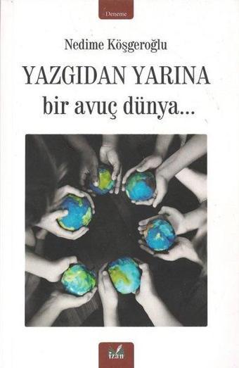 Yazgıdan Yarına Bir Avuç Dünya - Nedime Köşgeroğlu - İzan Yayıncılık