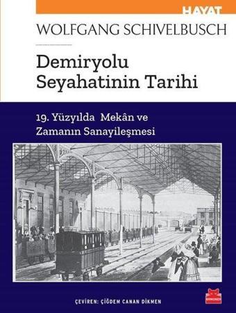 Demiryolu Seyahatinin Tarihi - 19. Yüzyılda Mekan ve Zamanın Sanayileşmesi - Wolfgang Schivelbusch - Kırmızı Kedi Yayınevi