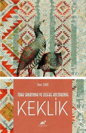 Türk Sanatında ve Silifke Kültüründe Keklik - İlker Sarı - Paradigma Akademi Yayınları