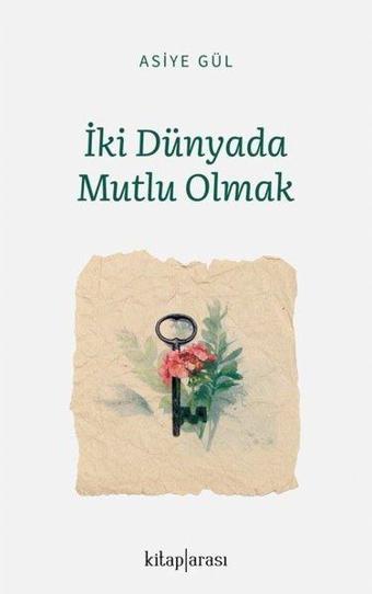 İki Dünyada Mutlu Olmak - Asiye Gül - Kitap Arası