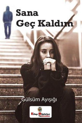 Sana Geç Kaldım - Gülsüm Ayışığı - Kitap Müptelası Yayınları