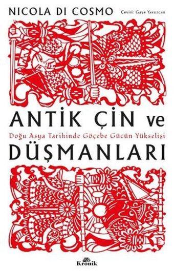 Antik Çin ve Düşmanları - Doğu Asya Tarihinde Göçebe Gücün Yükselişi - Nicola Di Cosmo - Kronik Kitap