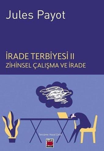 İrade Terbiyesi 2 - Zihinsel Çalışma ve İrade - Jules Payot - Elips Kitapları