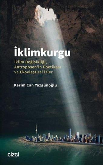 İklimkurgu: İklim Değişikliği Antroposen'in Poetikası ve Ekoeleştirel İzler - Kerim Can Yazgünoğlu - Çizgi Kitabevi