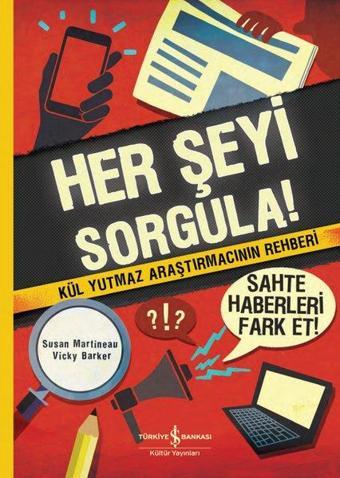 Her Şeyi Sorgula! Kül Yutmaz Araştırmacının Rehberi - Susan Martineau - İş Bankası Kültür Yayınları