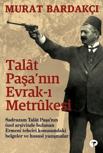 Talat Paşanın Evrak-ı Metrukesi - Murat Bardakçı - Turkuvaz Kitap