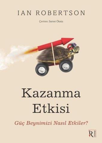 Kazanma Etkisi - Güç Beynimizi Nasıl Etkiler? - İan Robertson - İrene Kitap