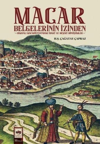 Macar Belgelerinin İzinden - Osmanlı Macaristanı'ndaki İdari ve Beşeri Dönüşümler - Hüseyin Şevket Çağatay Çapraz - Ötüken Neşriyat