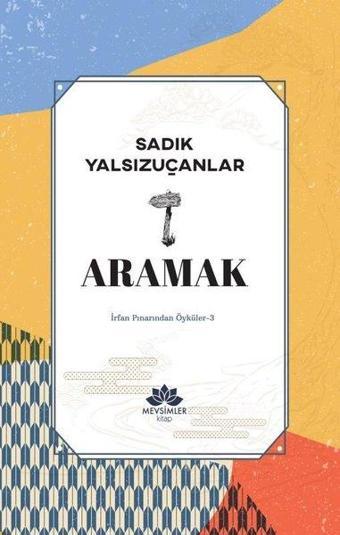 Aramak - İrfan Pınarından Öyküler 3 - Sadık Yalsızuçanlar - Mevsimler Kitap