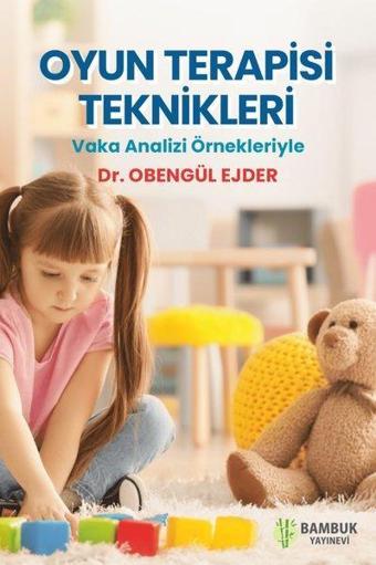 Oyun Terapisi Teknikleri - Vaka Analizi Örnekleriyle - Obengül Ejder - Bambuk Yayınevi