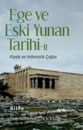 Ege ve Eski Yunan Tarihi 2-Klasik ve Hellenistik Çağlar - Mehmet Ali Kaya - Bilge Kültür Sanat