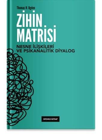 Zihin Matrisi - Nesne İlişkileri ve Psikanalitik Diyalog - Thomas H. Ogden - Sfenks Kitap