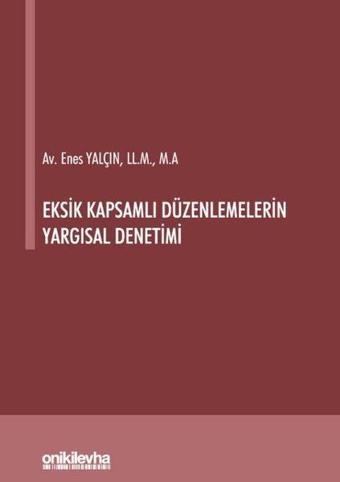 Eksik Kapsamlı Düzenlemelerin Yargısal Denetimi - Enes Yalçın - On İki Levha Yayıncılık