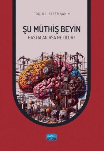 Şu Müthiş Beyin Hastalanırsa Neler Olur? - Zafer Şahin - Nobel Akademik Yayıncılık