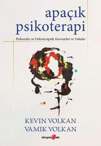 Apaçık Psikoterapi - Psikanaliz ve Psikoterapide Kavramlar ve Vakalar - Vamik Volkan - Okuyan Us Yayınları