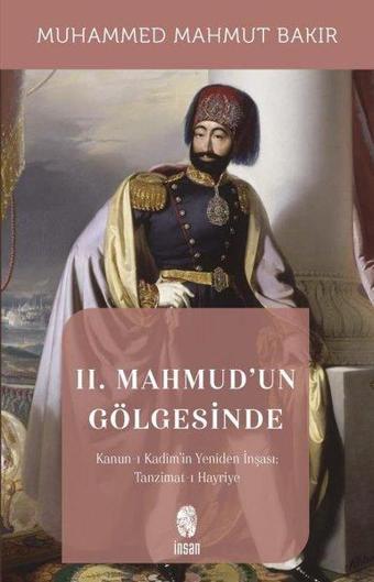 2.Mahmud'un Gölgesinde - Kanun-ı Kadim'in Yeniden İnşaası: Tanzimat-ı Hayriyye - İnsan Yayınları