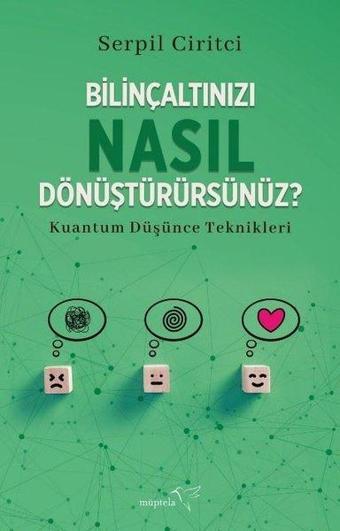 Bilinçaltınızı Nasıl Dönüştürürsünüz? Kuantum Düşünce Teknikleri - Serpil Ciritci - Müptela Yayınları