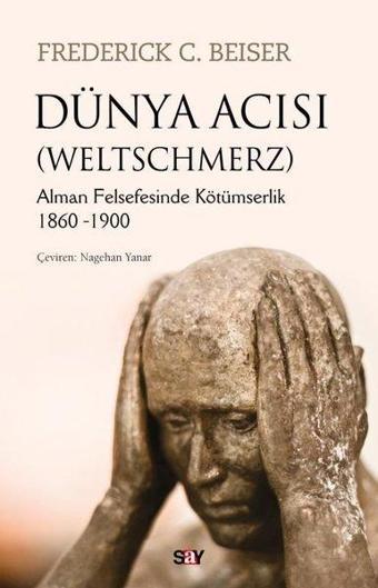 Dünya Acısı - Weltschmerz - Frederick C. Beiser - Say Yayınları