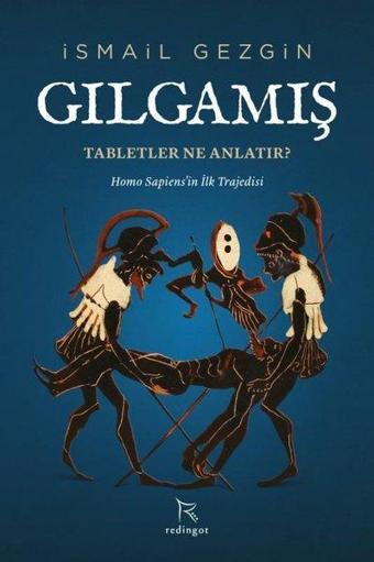 Gılgamış: Tabletler Ne Anlatır? Homo Sapiens'in İlk Trajedisi - İsmail Gezgin - Redingot