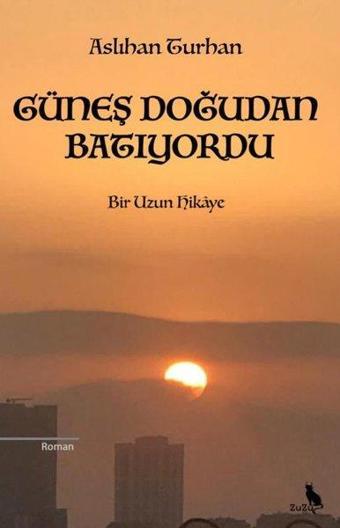 Güneş Doğudan Batıyordu - Aslıhan Turhan - Zuzu Kitap