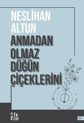 Anmadan Olmaz Düğün Çiçeklerini - Neslihan Altun - 40 Kitap