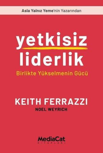 Yetkisiz Liderlik - Birlikte Yükselmenin Gücü - Keith Ferrazzi - MediaCat Yayıncılık