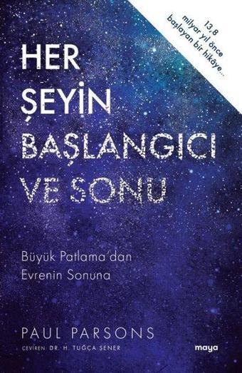 Her Şeyin Başlangıcı ve Sonu - Büyük Patlama'dan Evrenin Sonuna - Paul Parsons - Maya Kitap