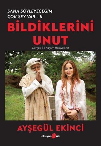 Bildiklerini Unut - Sana Söyleyeceğim Çok Şey Var 2 - Ayşegül Ekinci - Okuyan Us Yayınları