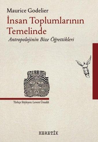 İnsan Toplumlarının Temelinde Antropolojinin Bize Öğrettikleri - Maurice Godelier - Heretik Yayıncılık