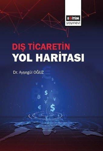 Dış Ticaretin Yol Haritası - Ayşegül Oğuz - Eğitim Yayınevi