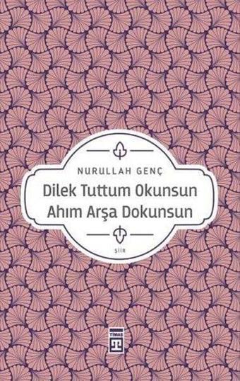 Dilek Tuttum Okunsun Ahım Arşa Dokunsun - Nurullah Genç - Timaş Yayınları