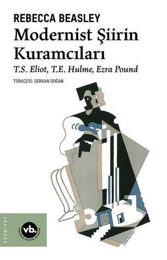 Modernist Şiirin Kuramcıları - S. Eliot T. E. Hulme Ezra Pound - Rebecca Beasley - VakıfBank Kültür Yayınları