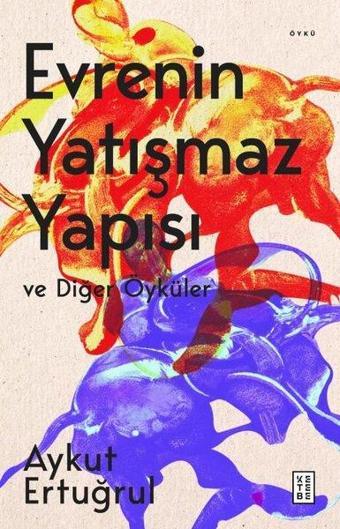 Evrenin Yatışmaz Yapısı ve Diğer Öyküler - Aykut Ertuğrul - Ketebe