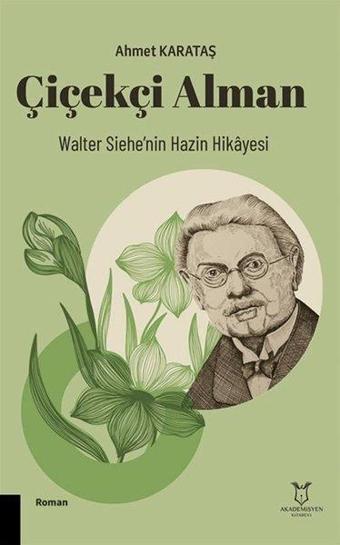 Çiçekçi Alman - Walter Siehe'nin Hazin Hikayesi - Ahmet Karataş - Akademisyen Kitabevi