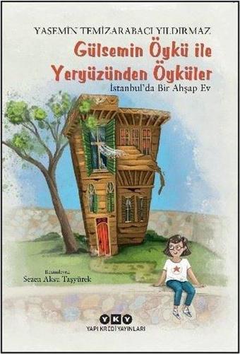 Gülsemin Öykü İle Yeryüzünden Öyküler - İstanbul'da Bir Ahşap Ev - Yasemin Temizarabacı Yıldırmaz - Yapı Kredi Yayınları