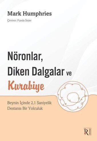 NöronlarDiken Dalgalar ve Kurabiye Beynin İçinde 21 Saniyelik Destansı Bir Yolculuk - Mark Humphries - İrene Kitap